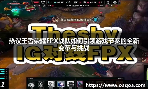热议王者荣耀FPX战队如何引领游戏节奏的全新变革与挑战