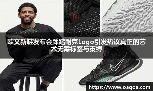欧文新鞋发布会踩踏耐克Logo引发热议真正的艺术无需标签与束缚