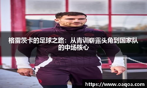 格雷茨卡的足球之路：从青训崭露头角到国家队的中场核心