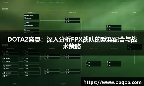 DOTA2盛宴：深入分析FPX战队的默契配合与战术策略