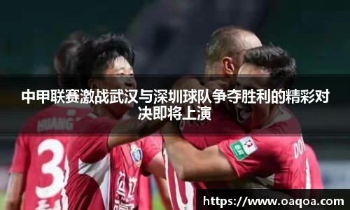 中甲联赛激战武汉与深圳球队争夺胜利的精彩对决即将上演